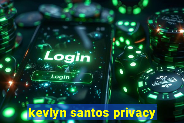 kevlyn santos privacy